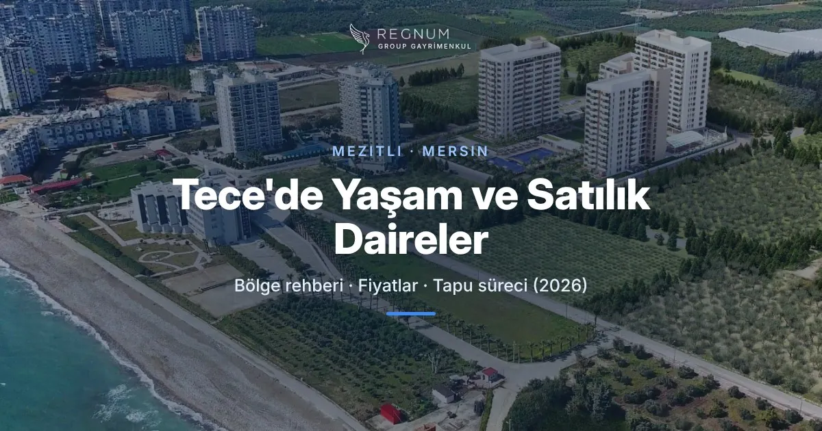 Tece'de Yaşam ve Satılık Daireler: Bölge Rehberi (2026)